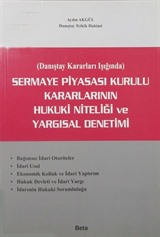 Sermaye Piyasası Kurulu Kararlarının Hukuki Niteliği ve Yargısal Denetimi (Danıştay Kararları Işığında)