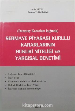 Sermaye Piyasası Kurulu Kararlarının Hukuki Niteliği ve Yargısal Denetimi (Danıştay Kararları Işığında)