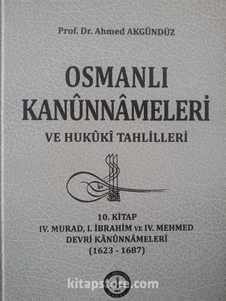 10//Osmanlı Kanunnameleri ve Hukuki Tahlilleri / IV. Murad, I. İbrahim ve IV. Mehmed Devri Kanunnameleri (1623-1687)