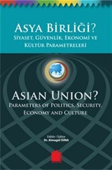 Asya Birliği? Siyaset, Güvenlik,Ekonomi ve Kültür Parametreleri / Asian Union? Parameters of Politics, Security, Economy and Culture