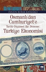 Osmanlı'dan Cumhuriyet'e Tarihi-Düşünsel Bir Deneme: Türkiye Ekonomisi