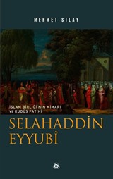 İslam Birliğinin Mimarı ve Kudüs Fatihi Selahaddin Eyyubi