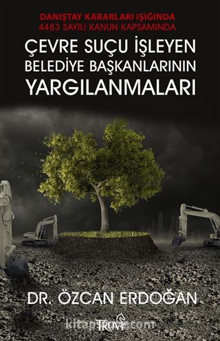 Danıştay Kararları Işığında 4483 Sayılı Kanun Kapasamında Çevre Suçu İşleyen Belediye Başkalarının Yargılanmaları