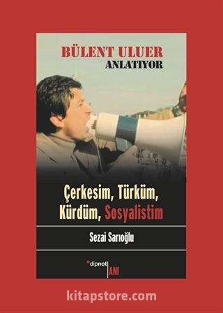 Bülent Uluer Anlatıyor: Çerkesim, Türküm, Kürdüm, Sosyalistim