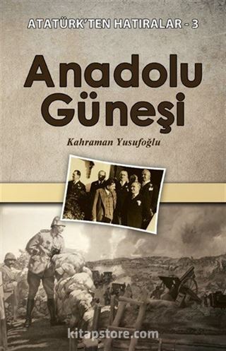 Anadolu Güneşi / Atatürk'ten Hatıralar 3