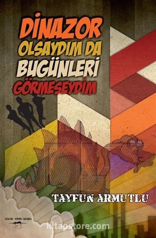 Dinazor Olsaydım Da Bugünleri Görmeseydim