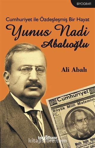 Cumhuriyet ile Özdeşleşmiş Bir Hayat Yunus Nadi Abalıoğlu