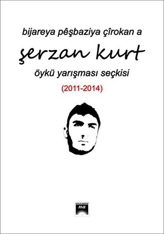 Bıjareya Peşbazıya Çirokan A Şerzan Kurt Öykü Yarışması Seçkisi (2011-2014)