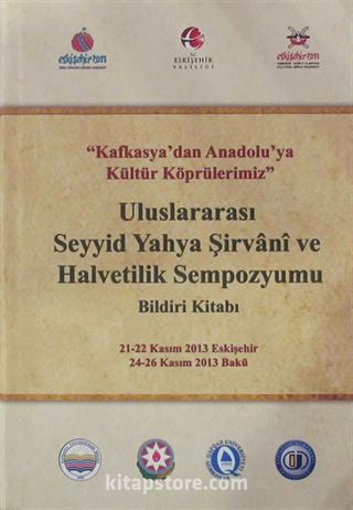 Kafkasya'dan Anadolu'ya Kültür Köprülerimiz Uluslararası Seyyid Yahya Şirvani ve Halvetilik Sempozyumu Bildiri Kitabı