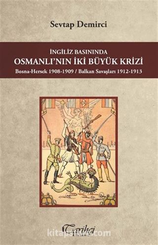 İngiliz Basınında Osmanlı'nın İki Büyük Krizi Bosna-Hersek 1908-1909 / Balkan Savaşları 1912-1913