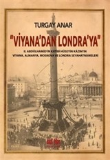 Viyana'dan Londra'ya II Abdülhamid'in Katibi Hüseyin Kazım'ın Viyana, Almanya, Moskova Seyahatnameleri