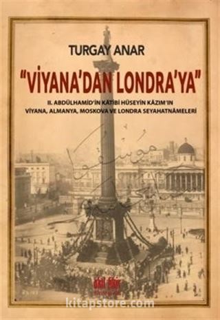 Viyana'dan Londra'ya II Abdülhamid'in Katibi Hüseyin Kazım'ın Viyana, Almanya, Moskova Seyahatnameleri