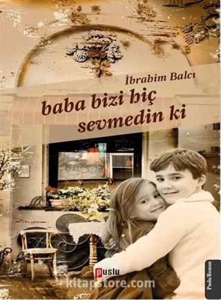 Baba Bizi Hiç Sevmedin Ki