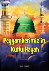 Peygamberimiz'in (Sallallahu Aleyhi ve Sellem) Kutlu Hayatı