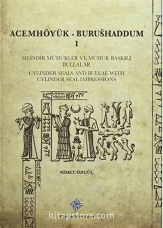 Acemhöyük- Burushaddum 1 Silindir Mühürler ve Mühür Baskılı Bullalar / Cylinder Seals And Bullae With Cylinder Seal Impressions