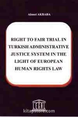 Right To Fair Trial in Turkish Adminstrative Justice System in The Light Of European Human Rights Law