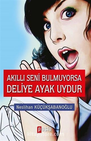 Akıllı Seni Bulmuyorsa Deliye Ayak Uydur