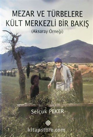 Mezar ve Türbelere Kült Merkezli Bir Bakış (Aksaray Örneği)