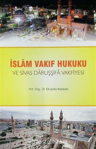 İslam Vakıf Hukuku ve Sivas Daruşşifa Vakfiyesi