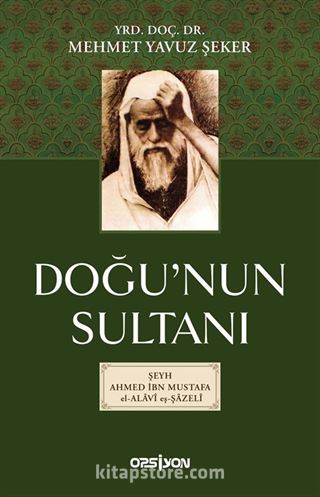 Doğu'nun Sultani- Şeyh Ahmet İbn Mustafa El-Alavi Eş-Şazeli