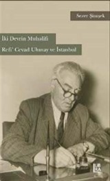 İki Devrin Muhalifi Refi' Cevad Ulunay ve İstanbul