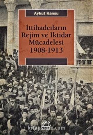 İttihadcıların Rejim ve İktidar Mücadelesi 1908-1913