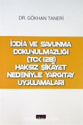 İddia ve Savunma Dokunulmazlığı (TCK 128) Haksız Şikayet Nedeniyle Yargıtay Uygulamaları