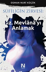 Sufiliğin Zirvesi : Hz. Mevlana'yı Anlamak