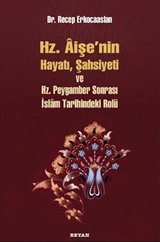 Hz. Aişenin Hayatı, Şahsiyeti ve Hz. Peygamber Sonrası İslam Tarihindeki Yeri