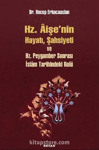 Hz. Aişenin Hayatı, Şahsiyeti ve Hz. Peygamber Sonrası İslam Tarihindeki Yeri