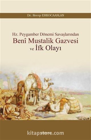 Hz. Peygamber Dönemi Savaşlarından Beni Mustalik Gazvesi ve İfk Olayı