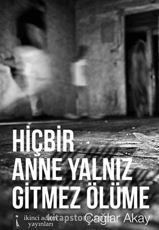 Hiçbir Anne Yalnız Gitmez Ölüme