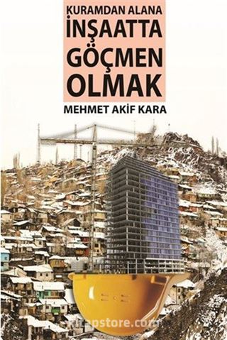 Kuramdan Alana İnşaatta Göçmen Olmak