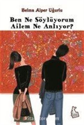 Ben Ne Söylüyorum Ailem Ne Anlıyor?