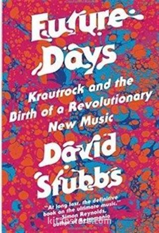 Future Days: Krautrock and the Birth of a Revolutionary New Music