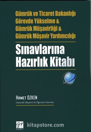 Gümrük ve Ticaret Bakanlığı - Görevde Yükselme - Gümrük Müşavirliği - Gümrük Müşavir Yardımcılığı Sınavlarına Hazırlık Kitabı