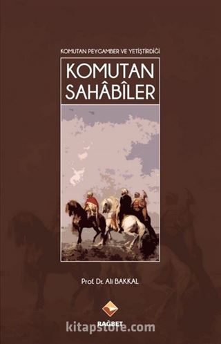 Komutan Peygamber ve Yetiştirdiği Komutan Sahabiler