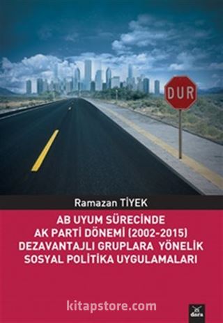 AB Uyum Sürecinde Ak Parti Dönemi (2002-2015) Dezavantajlı Gruplara Yönelik Sosyal Politika Uygulamaları