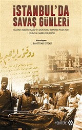 İstanbul' da Savaş Günleri Sultan Abdülhamid' in Doktoru İbrahim Paşa' nın 1. Dünya Harbi Günlüğü