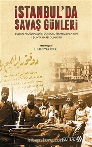 İstanbul' da Savaş Günleri Sultan Abdülhamid' in Doktoru İbrahim Paşa' nın 1. Dünya Harbi Günlüğü