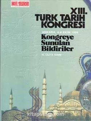 XIII.Türk Tarih Kongresi III.Cilt II. Kısım / Ankara:4-8 Ekim 1999 Kongreye Sunulan Bildiriler