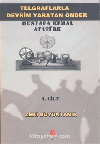 Telgraflarla Devrim Yaratan Önder - Mustafa Kemal Atatürk 1. Cilt