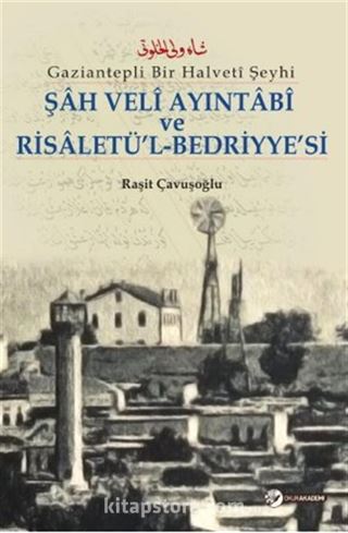 Gaziantepli Bir Halveti Şeyhi Şah Veli Ayintabi ve Risaletü'l- Bedriyye' si