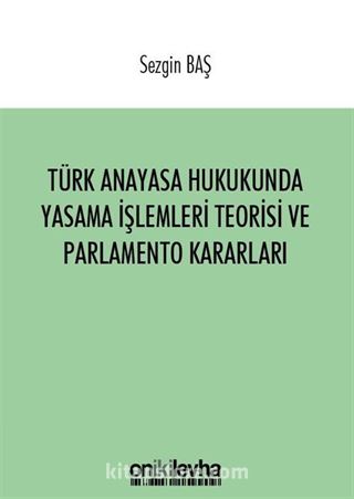 Türk Anayasa Hukukunda Yasama İşlemleri Teorisi ve Parlamento Kararları