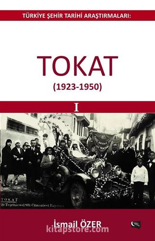 Türkiye Şehir Tarihi Araştırmaları: Tokat (1923-1950)