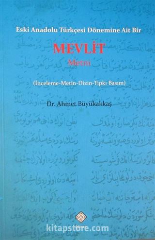 Eski Anadolu Türkçesi Dönemine Ait Bir Mevlit Metni (İnceleme-Metin-Dizin-Tıpkı Basım)