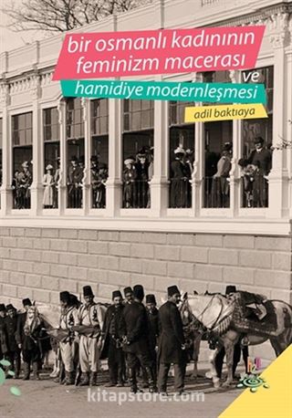 Bir Osmanlı Kadınının Feminizm Macerası ve Hamidiye Modernleşmesi