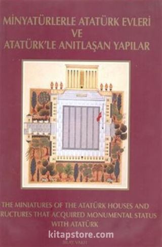 Minyatürlerle Atatürk Evleri ve Atatürk' le Anıtlaşan Yapılar