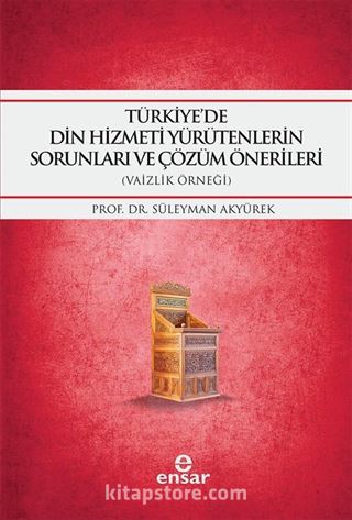 Türkiye'de Din Hizmeti Yürütenlerin Sorunları ve Çözüm Önerileri (Vaizlik Örneği)