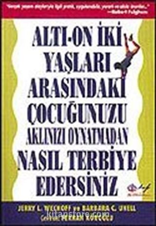 Altı-On İki Yaşları Arasındaki Çocuğunuzu Aklınızı Oynatmadan Nasıl Terbiye Edersiniz